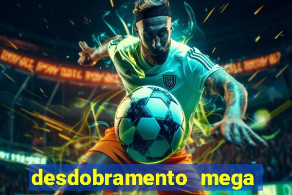 desdobramento mega sena 18 dezenas